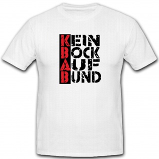 KBAB Kein Bock Auf Bund Humor Lachen Spaß Verarsche Bundeswehr - T Shirt #4768